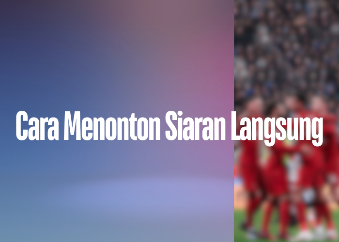 Cara Menonton Siaran Langsung